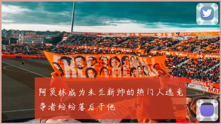 阿莫林成为米兰新帅的热门人选竞争者纷纷落后于他